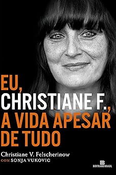 Eu, Christiane F. A Vida Apesar de Tudo Christiane V. Felscherinow